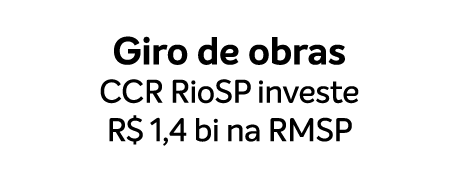 Giro de obras CCR RioSP investe R$ 1,4 bi na RMSP