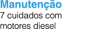 Manuten o 7 cuidados com motores diesel 