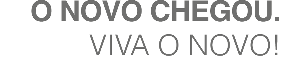 O novo chegou. Viva o novo!