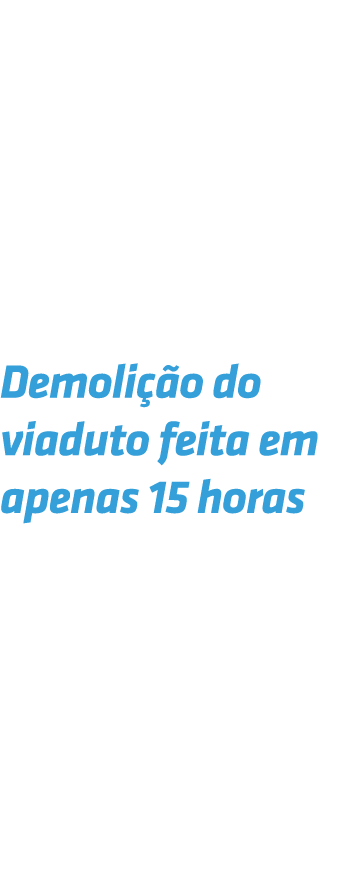 Demoli o do viaduto feita em apenas 15 horas