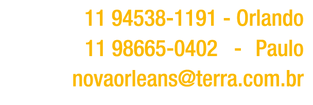 ￼ 11 94538 1191 Orlando ￼ 11 98665 0402 Paulo ￼ novaorleans@terra.com.br