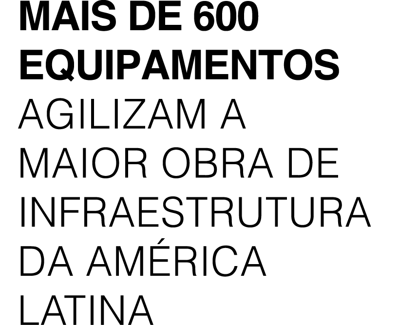 Mais de 600 equipamentos agilizam a maior obra de infraestrutura da Am rica Latina