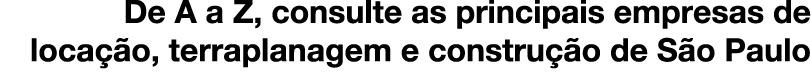 De A a Z, consulte as principais empresas de loca o, terraplanagem e constru  o de S o Paulo