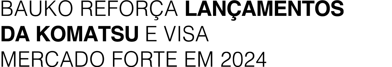 BAUKO REFOR A LAN AMENTOS DA KOMATSU E VISA MERCADO FORTE EM 2024