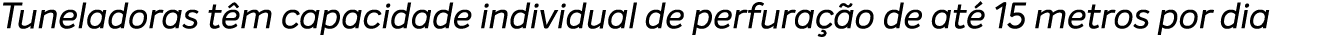 Tuneladoras t m capacidade individual de perfura o de at  15 metros por dia