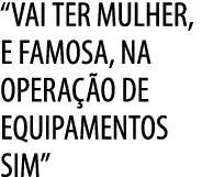 “Vai ter mulher, e famosa, na opera o de equipamentos sim”