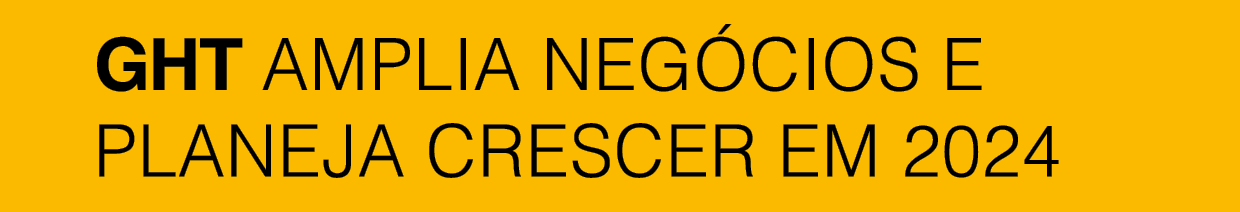 GHT AMPLIA NEG CIOS E PLANEJA CRESCER EM 2024