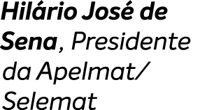 Hil rio Jos de Sena, Presidente da Apelmat/ Selemat