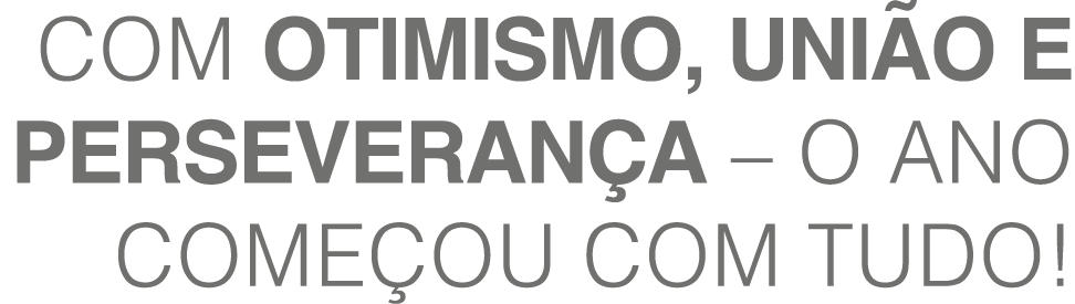 Com otimismo, uni o e perseveran a – o ano come ou com tudo!