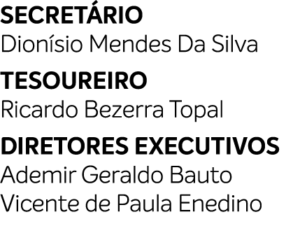 SECRET RIO Dion sio Mendes Da Silva TESOUREIRO Ricardo Bezerra Topal DIRETORES EXECUTIVOS Ademir Geraldo Bauto Vicent...