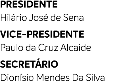 PRESIDENTE Hil rio Jos de Sena VICE PRESIDENTE Paulo da Cruz Alcaide SECRET RIO Dion sio Mendes Da Silva 