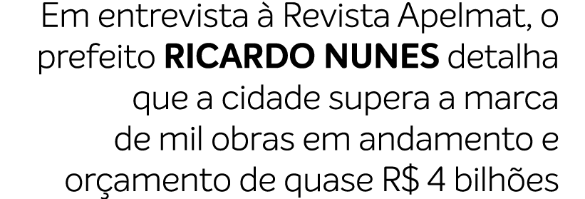 Em entrevista  Revista Apelmat, o prefeito Ricardo Nunes detalha que a cidade supera a marca de mil obras em andamen...