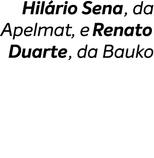 Hil rio Sena, da Apelmat, e Renato Duarte, da Bauko