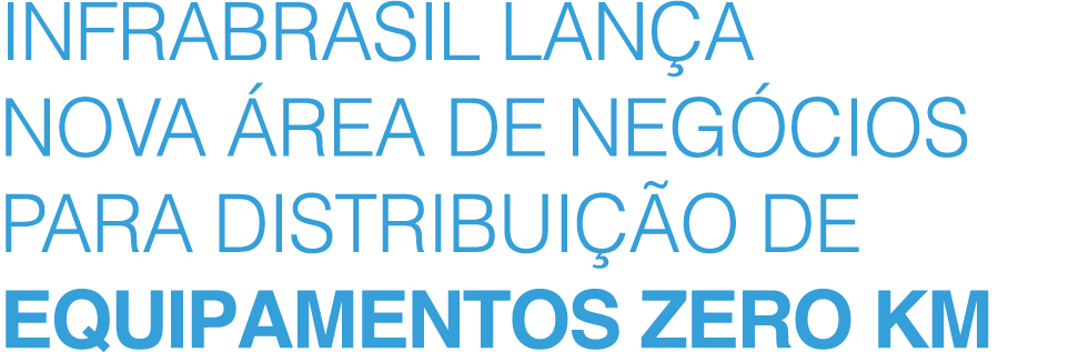 InfraBrasil lan a nova rea de neg cios para distribui  o de equipamentos zero km