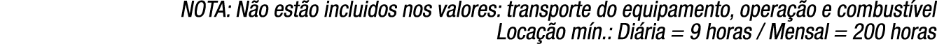 NOTA: N o est o incluidos nos valores: transporte do equipamento, opera o e combust vel Loca  o m n.: Di ria = 9 hor...