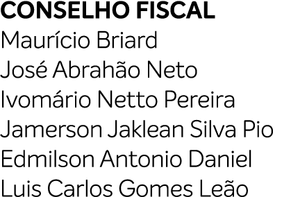 CONSELHO FISCAL Maur cio Briard Jos Abrah o Neto Ivom rio Netto Pereira Jamerson Jaklean Silva Pio Edmilson Antonio ...