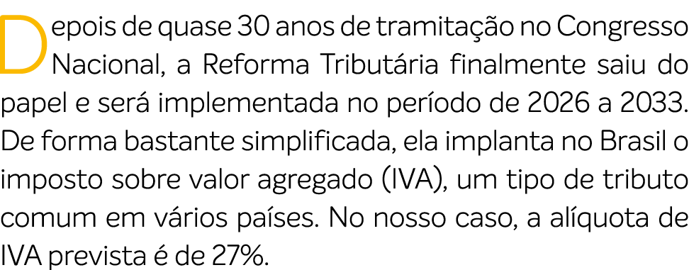 Depois de quase 30 anos de tramita o no Congresso Nacional, a Reforma Tribut ria finalmente saiu do papel e ser  imp...