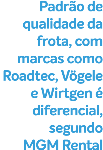 Padr o de qualidade da frota, com marcas como Roadtec, V gele e Wirtgen  diferencial, segundo MGM Rental