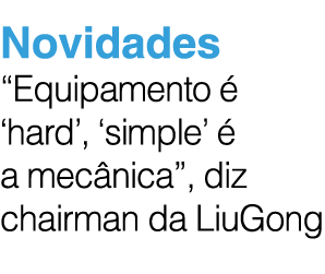 Novidades “Equipamento  ‘hard’, ‘simple’   a mec nica”, diz chairman da LiuGong
