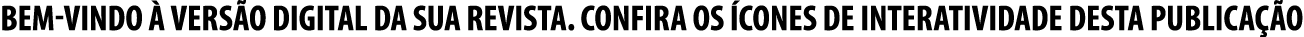 bem vindo  VERS O DIGITAL DA sua revista. CONFIRA OS  cones de interatividade desta PUBLICA  O