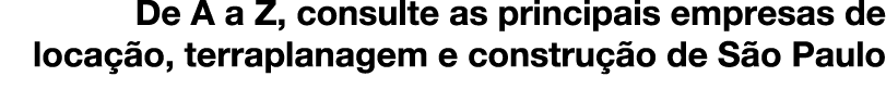 De A a Z, consulte as principais empresas de loca o, terraplanagem e constru  o de S o Paulo