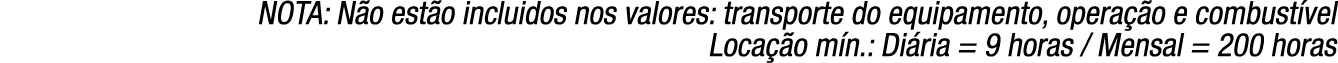 NOTA: N o est o incluidos nos valores: transporte do equipamento, opera o e combust vel Loca  o m n.: Di ria = 9 hor...