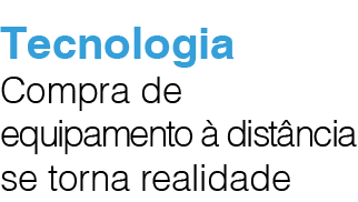 Tecnologia Compra de equipamento  dist ncia se torna realidade