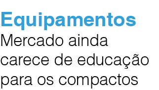 Equipamentos Mercado ainda carece de educa o para os compactos