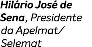 Hil rio Jos de Sena, Presidente da Apelmat/ Selemat
