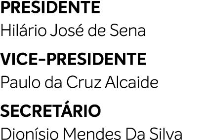 PRESIDENTE Hil rio Jos de Sena VICE PRESIDENTE Paulo da Cruz Alcaide SECRET RIO Dion sio Mendes Da Silva 