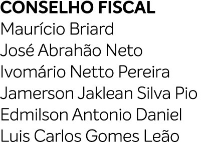 CONSELHO FISCAL Maur cio Briard Jos Abrah o Neto Ivom rio Netto Pereira Jamerson Jaklean Silva Pio Edmilson Antonio ...
