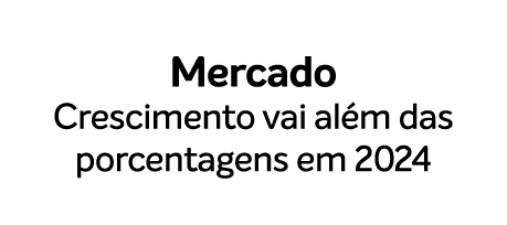 Mercado Crescimento vai al m das porcentagens em 2024