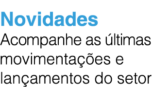 Novidades Acompanhe as ltimas movimenta  es e lan amentos do setor