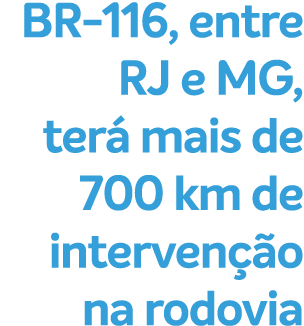 BR 116, entre RJ e MG, ter mais de 700 km de interven  o na rodovia