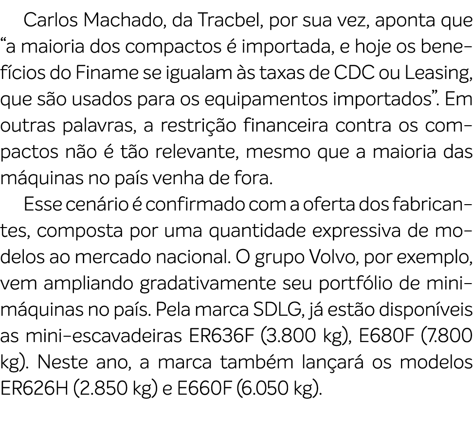 Carlos Machado, da Tracbel, por sua vez, aponta que “a maioria dos compactos  importada, e hoje os benef cios do Fin...