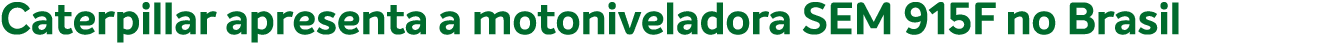 Caterpillar apresenta a motoniveladora SEM 915F no Brasil