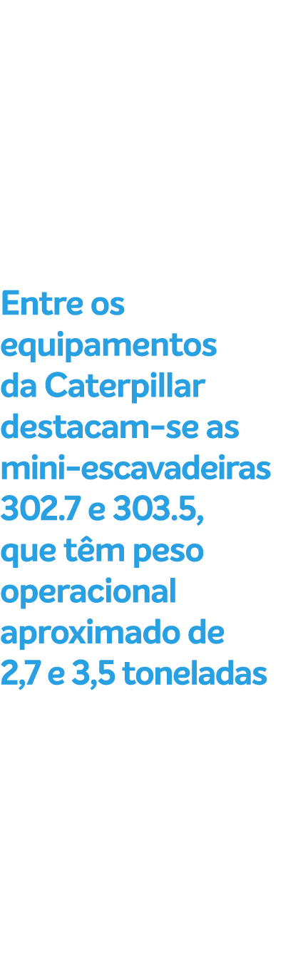 Entre os equipamentos da Caterpillar destacam se as mini escavadeiras 302.7 e 303.5, que t m peso operacional aproxim...