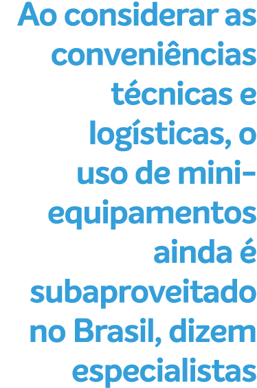 Ao considerar as conveni ncias t cnicas e log sticas, o uso de mini equipamentos ainda  subaproveitado no Brasil, di...